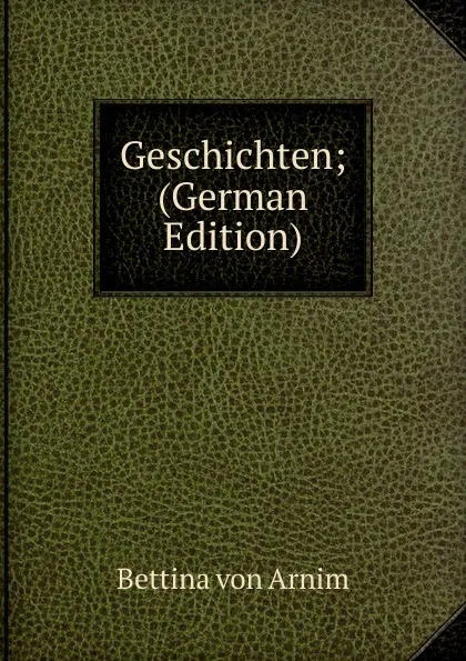 Обложка книги Geschichten; (German Edition), Bettina von Arnim