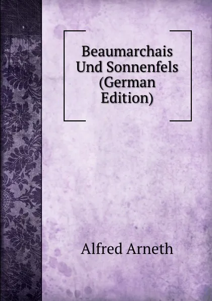 Обложка книги Beaumarchais Und Sonnenfels (German Edition), Alfred Arneth