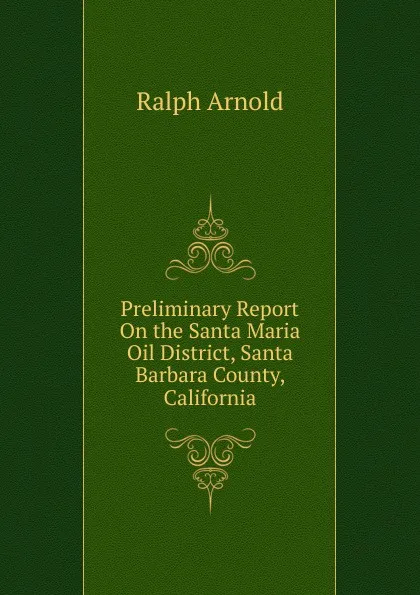 Обложка книги Preliminary Report On the Santa Maria Oil District, Santa Barbara County, California, Ralph Arnold