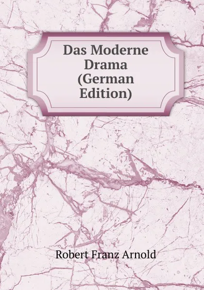 Обложка книги Das Moderne Drama (German Edition), Robert Franz Arnold