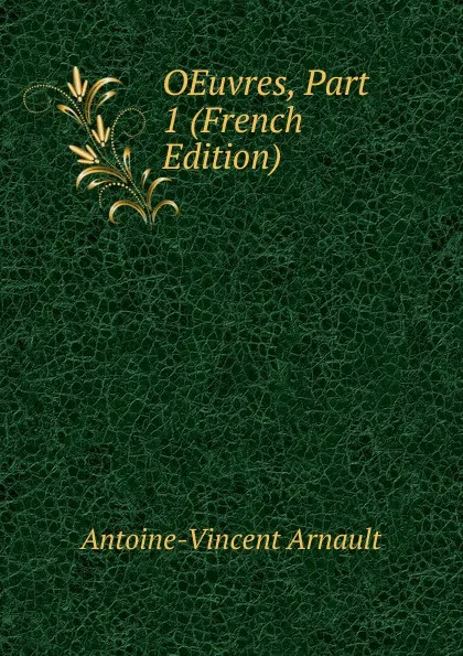 Обложка книги OEuvres, Part 1 (French Edition), Antoine-Vincent Arnault