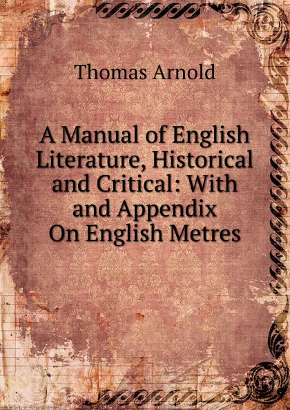 Обложка книги A Manual of English Literature, Historical and Critical: With and Appendix On English Metres, Thomas Arnold