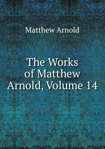 Обложка книги The Works of Matthew Arnold, Volume 14, Matthew Arnold