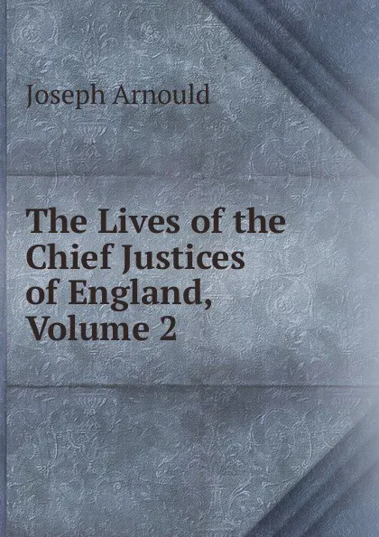 Обложка книги The Lives of the Chief Justices of England, Volume 2, Arnould Joseph