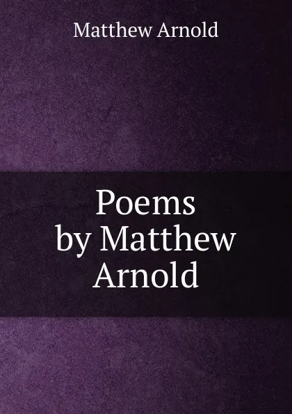 Обложка книги Poems by Matthew Arnold, Matthew Arnold