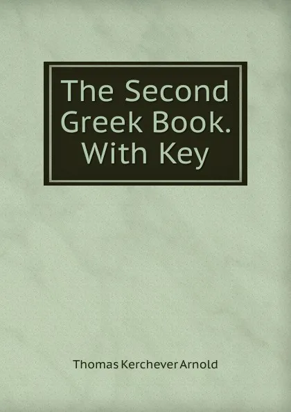 Обложка книги The Second Greek Book. With Key, Thomas Kerchever Arnold