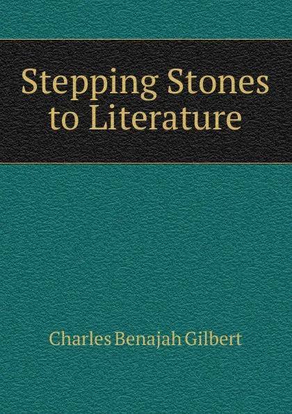 Обложка книги Stepping Stones to Literature, Charles Benajah Gilbert