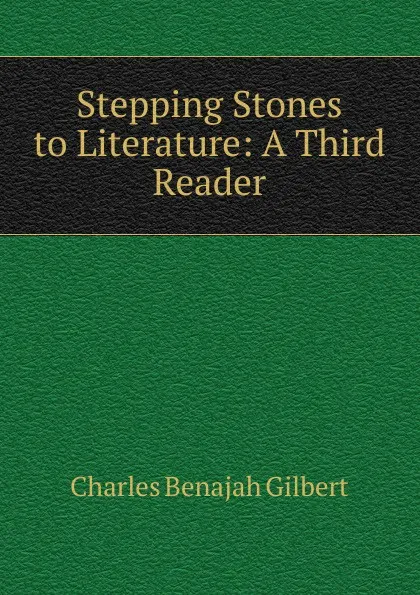 Обложка книги Stepping Stones to Literature: A Third Reader, Charles Benajah Gilbert