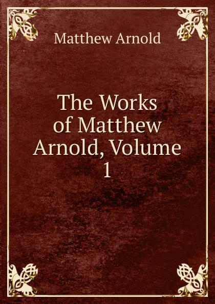 Обложка книги The Works of Matthew Arnold, Volume 1, Matthew Arnold