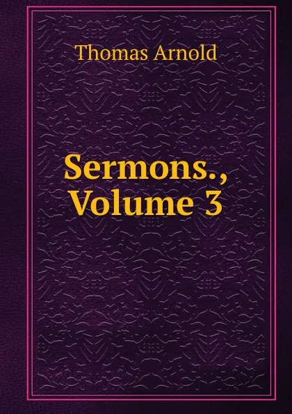 Обложка книги Sermons., Volume 3, Thomas Arnold