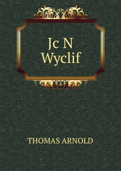 Обложка книги Jc N Wyclif, Thomas Arnold