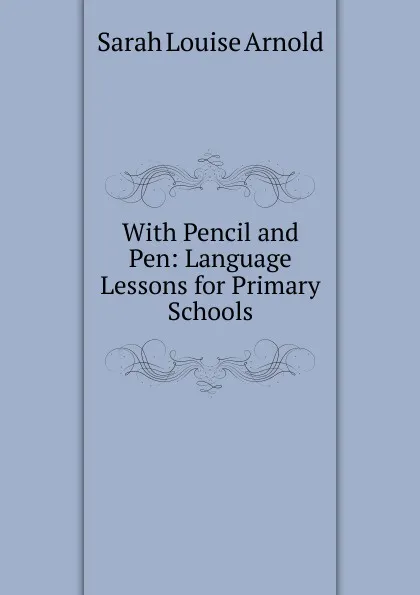 Обложка книги With Pencil and Pen: Language Lessons for Primary Schools, Sarah Louise Arnold