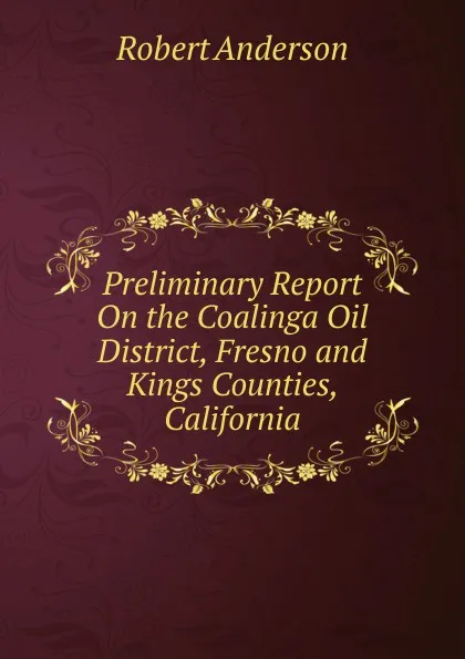 Обложка книги Preliminary Report On the Coalinga Oil District, Fresno and Kings Counties, California, Robert Anderson