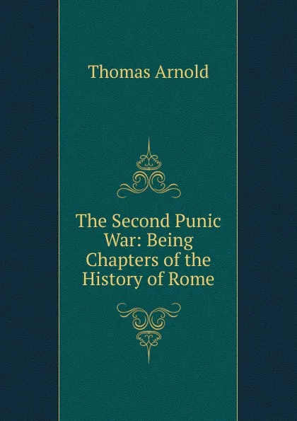 Обложка книги The Second Punic War: Being Chapters of the History of Rome, Thomas Arnold