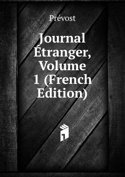 Обложка книги Journal Etranger, Volume 1 (French Edition), Prévost