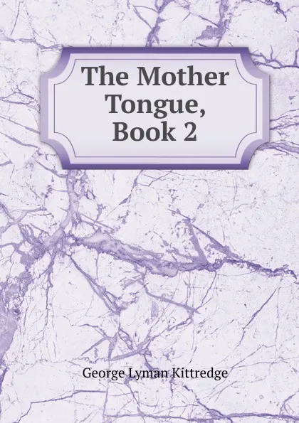 Обложка книги The Mother Tongue, Book 2, Kittredge George Lyman