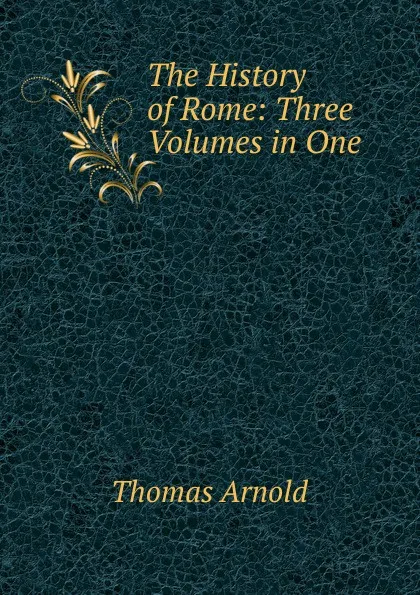 Обложка книги The History of Rome: Three Volumes in One, Thomas Arnold