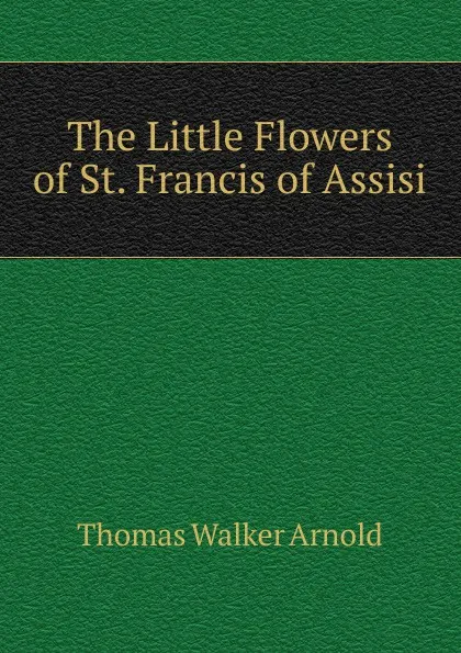 Обложка книги The Little Flowers of St. Francis of Assisi, Thomas Walker Arnold