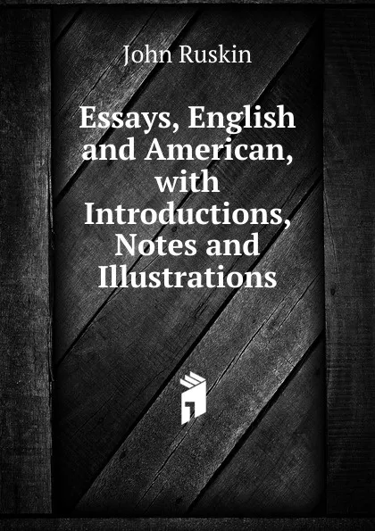 Обложка книги Essays, English and American, with Introductions, Notes and Illustrations, Рескин