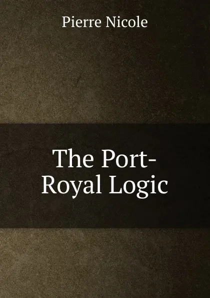 Обложка книги The Port-Royal Logic, Pierre Nicole