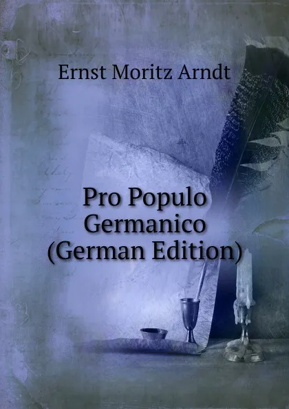 Обложка книги Pro Populo Germanico (German Edition), Ernst Moritz Arndt