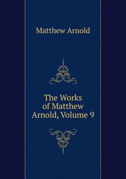 Обложка книги The Works of Matthew Arnold, Volume 9, Matthew Arnold