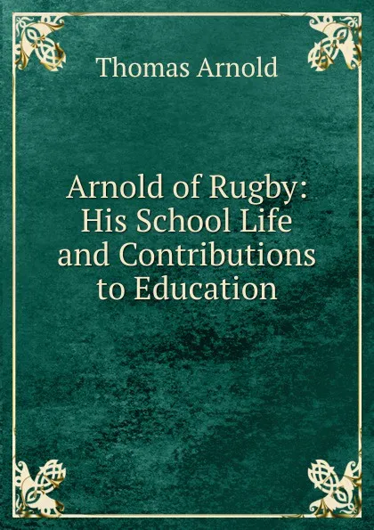 Обложка книги Arnold of Rugby: His School Life and Contributions to Education, Thomas Arnold