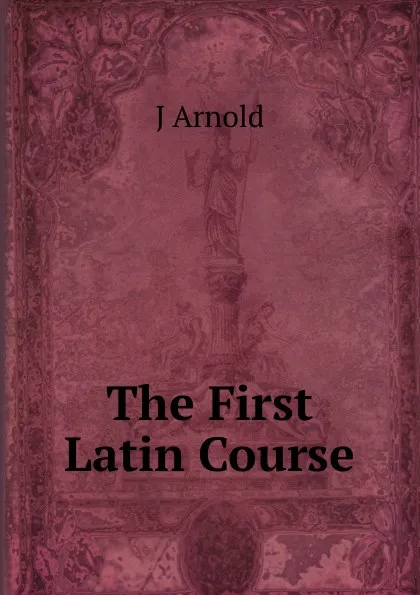 Обложка книги The First Latin Course, J Arnold