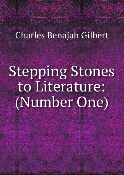 Обложка книги Stepping Stones to Literature: (Number One), Charles Benajah Gilbert