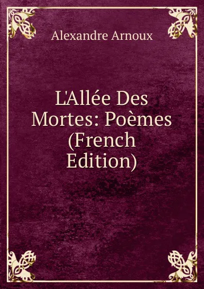 Обложка книги L.Allee Des Mortes: Poemes (French Edition), Alexandre Arnoux