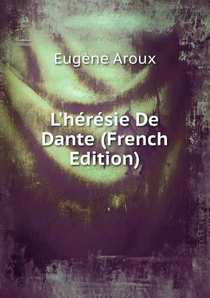 Обложка книги L.heresie De Dante (French Edition), Eugène Aroux