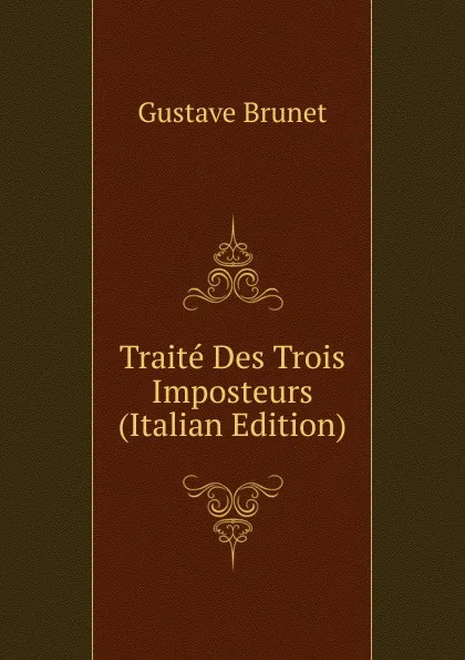 Обложка книги Traite Des Trois Imposteurs (Italian Edition), Gustave Brunet