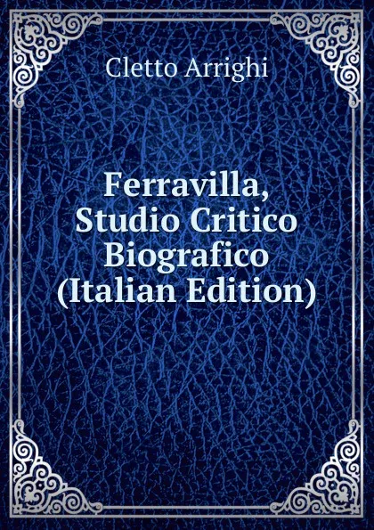 Обложка книги Ferravilla, Studio Critico Biografico (Italian Edition), Cletto Arrighi