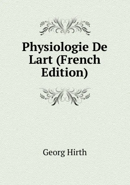 Обложка книги Physiologie De Lart (French Edition), Georg Hirth