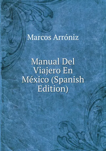 Обложка книги Manual Del Viajero En Mexico (Spanish Edition), Marcos Arróniz