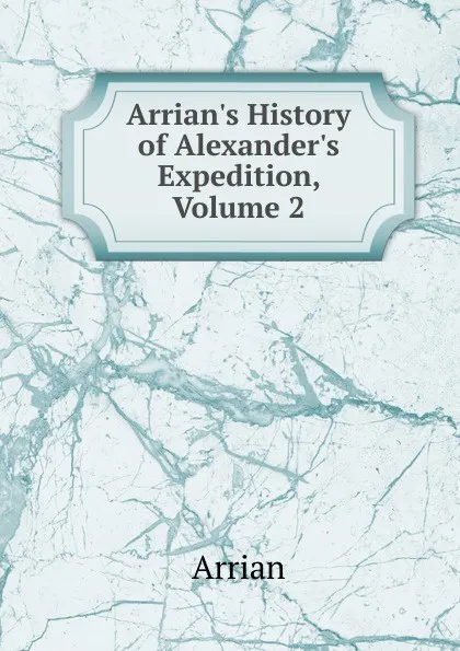 Обложка книги Arrian.s History of Alexander.s Expedition, Volume 2, Arrian