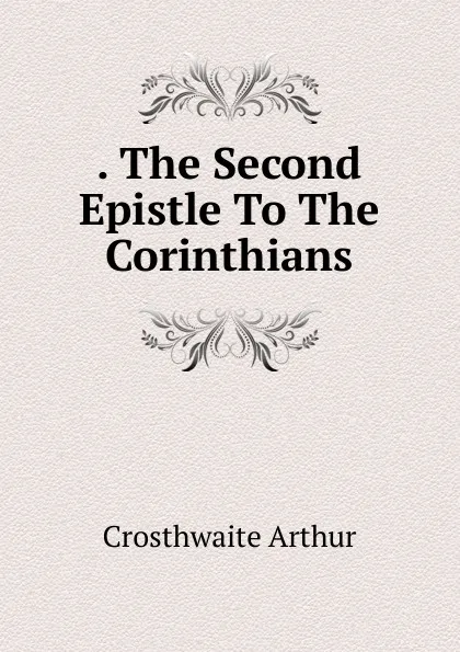 Обложка книги . The Second Epistle To The Corinthians, Crosthwaite Arthur