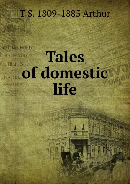 Обложка книги Tales of domestic life, T S. 1809-1885 Arthur