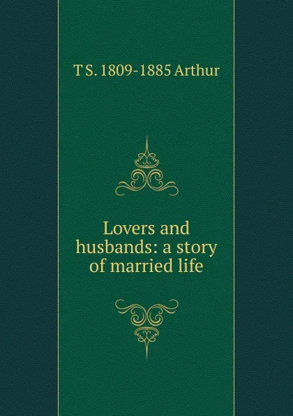 Обложка книги Lovers and husbands: a story of married life, T S. 1809-1885 Arthur