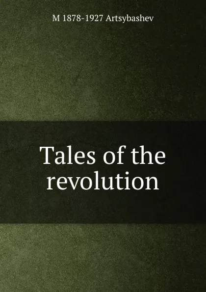 Обложка книги Tales of the revolution, M 1878-1927 Artsybashev