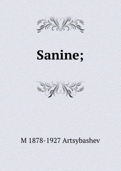 Обложка книги Sanine;, M 1878-1927 Artsybashev