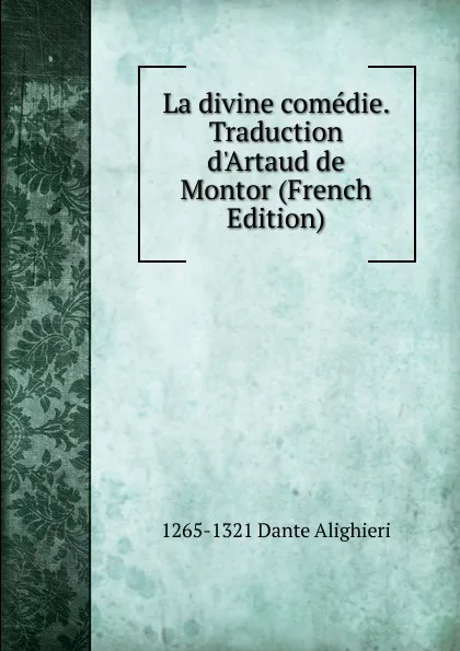 Обложка книги La divine comedie. Traduction d.Artaud de Montor (French Edition), 1265-1321 Dante Alighieri