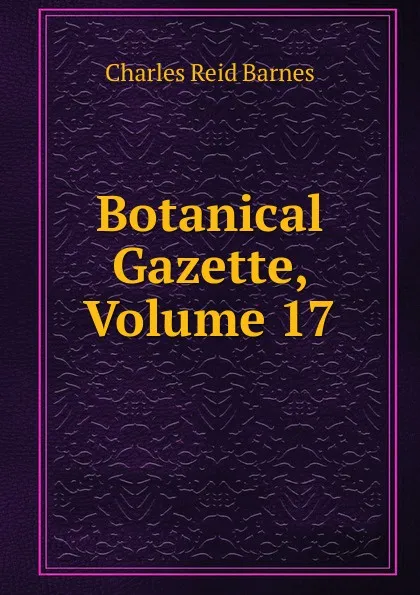 Обложка книги Botanical Gazette, Volume 17, Charles Reid Barnes