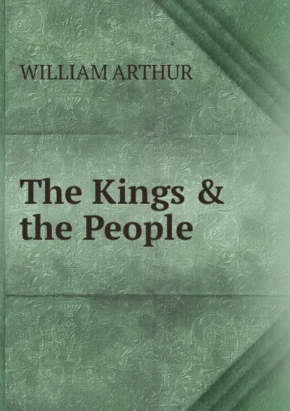 Обложка книги The Kings . the People, William Arthur