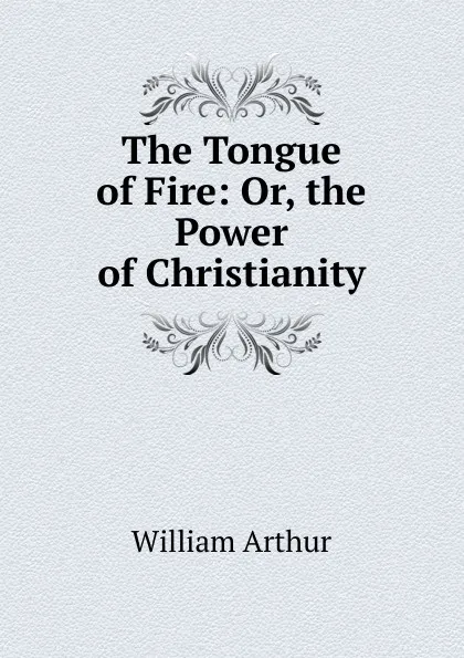 Обложка книги The Tongue of Fire: Or, the Power of Christianity, William Arthur