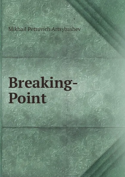 Обложка книги Breaking-Point, Mikhail Petrovich Artsybashev