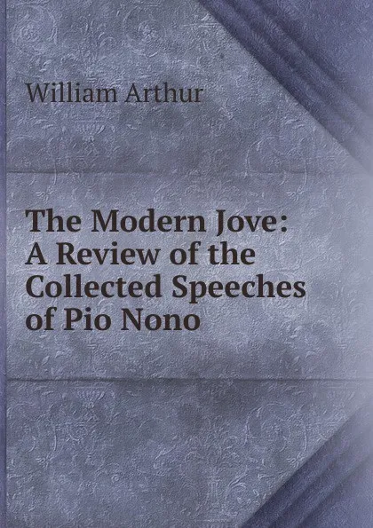 Обложка книги The Modern Jove: A Review of the Collected Speeches of Pio Nono, William Arthur