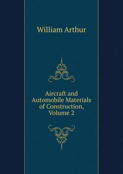 Обложка книги Aircraft and Automobile Materials of Construction, Volume 2, William Arthur