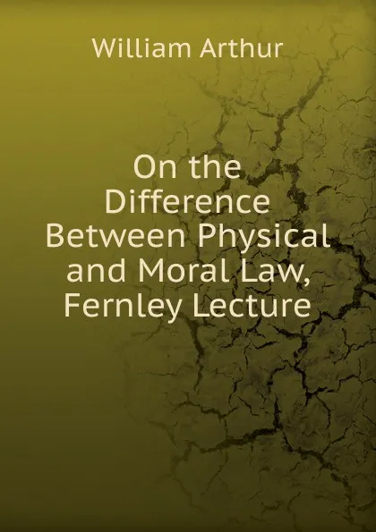 Обложка книги On the Difference Between Physical and Moral Law, Fernley Lecture, William Arthur