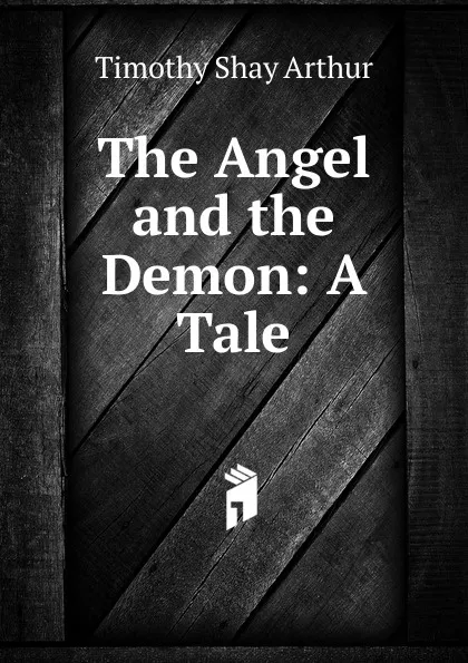 Обложка книги The Angel and the Demon: A Tale, Timothy Shay Arthur